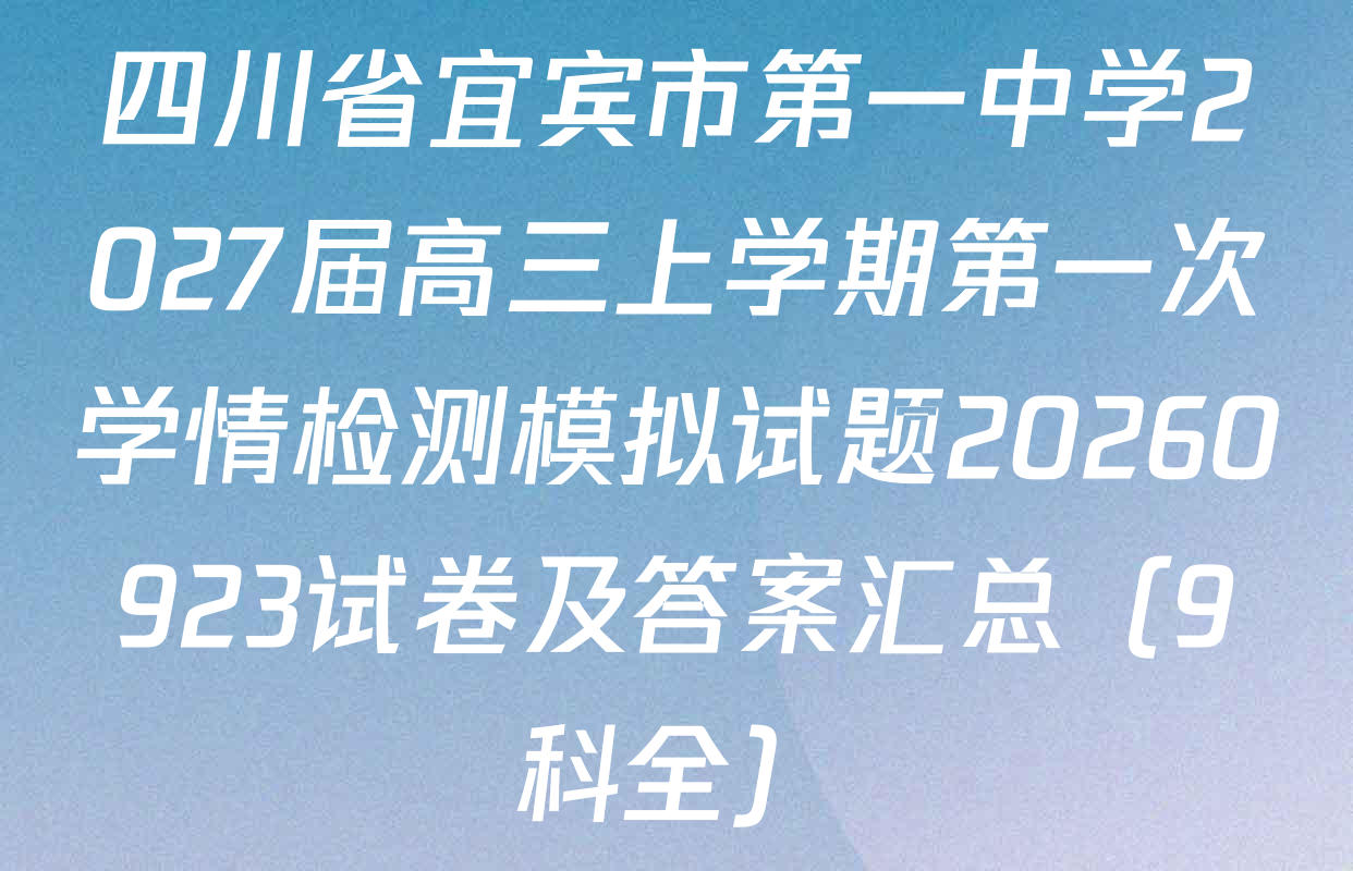 四川省宜宾市第一中学2027届高三上学期第一次学情检测模拟试题20260923试卷及答案汇总（9科全）