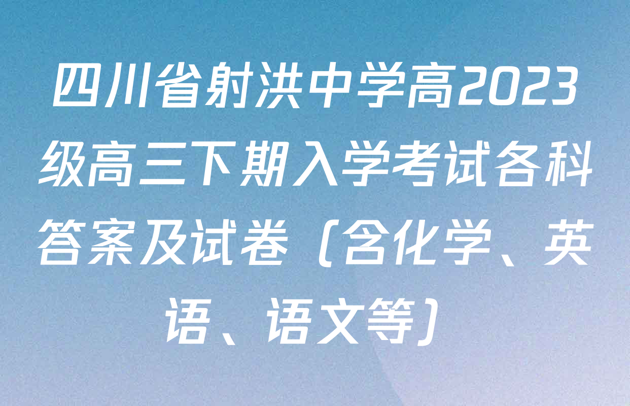 四川省射洪中学高2023级高三下期入学考试各科答案及试卷（含化学、英语、语文等）