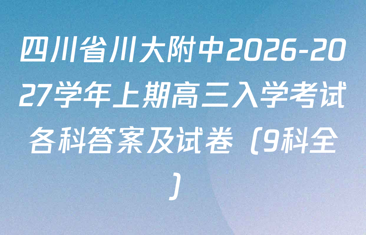 四川省川大附中2026-2027学年上期高三入学考试各科答案及试卷（9科全）