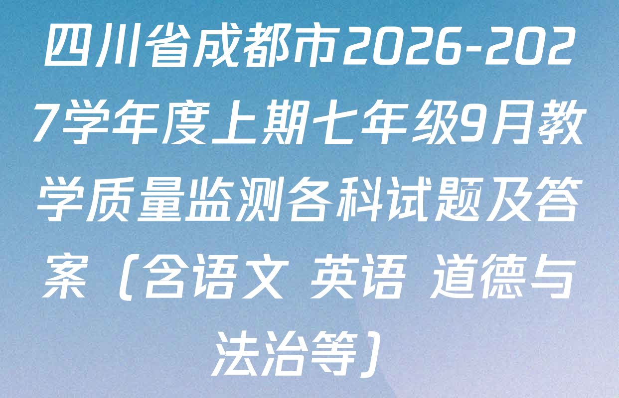 四川省成都市2026-2027学年度上期七年级9月教学质量监测各科试题及答案（含语文 英语 道德与法治等）