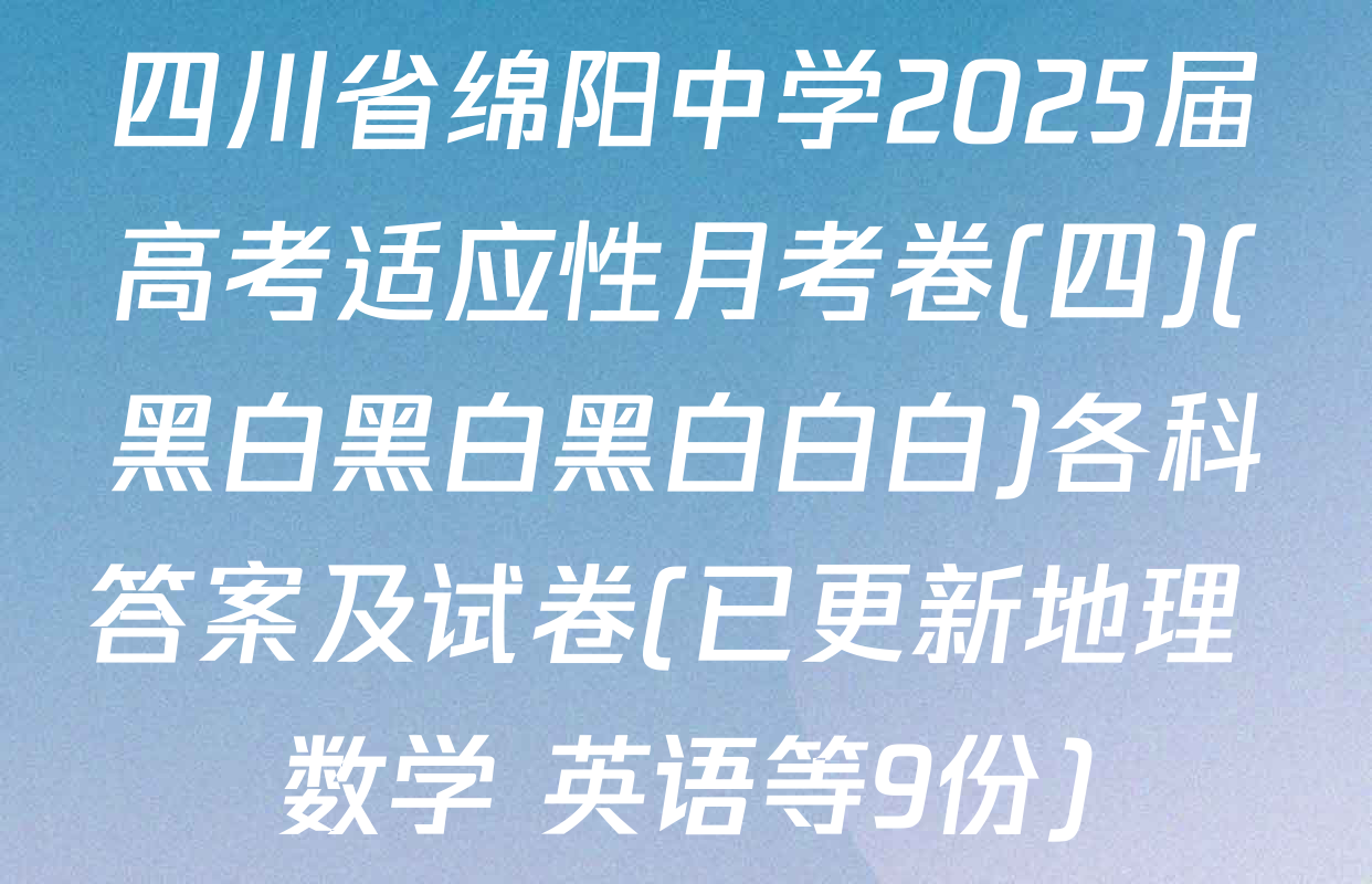 四川省绵阳中学2025届高考适应性月考卷(四)(黑白黑白黑白白白)各科答案及试卷(已更新地理 数学 英语等9份)