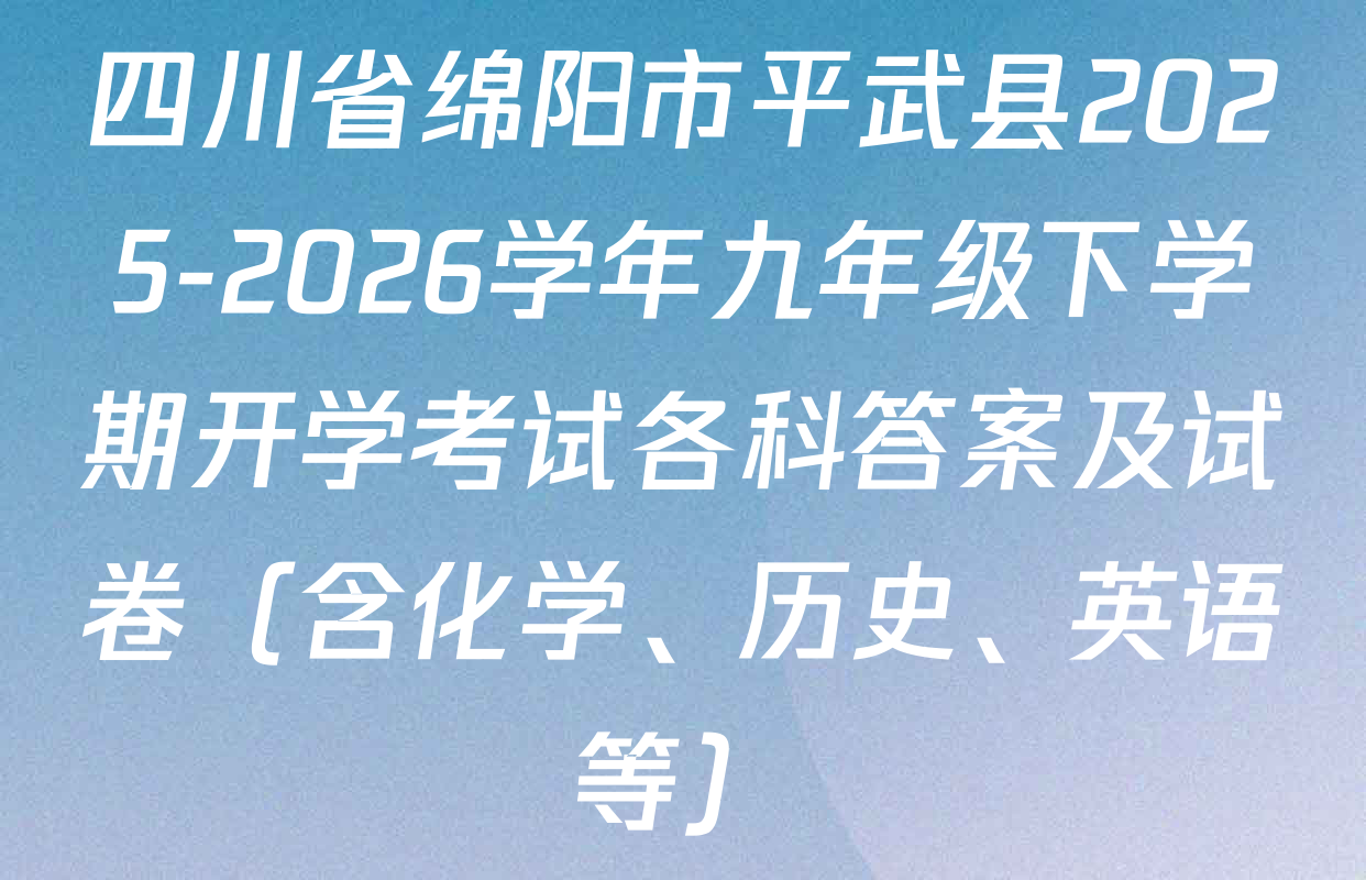 四川省绵阳市平武县2025-2026学年九年级下学期开学考试各科答案及试卷（含化学、历史、英语等）