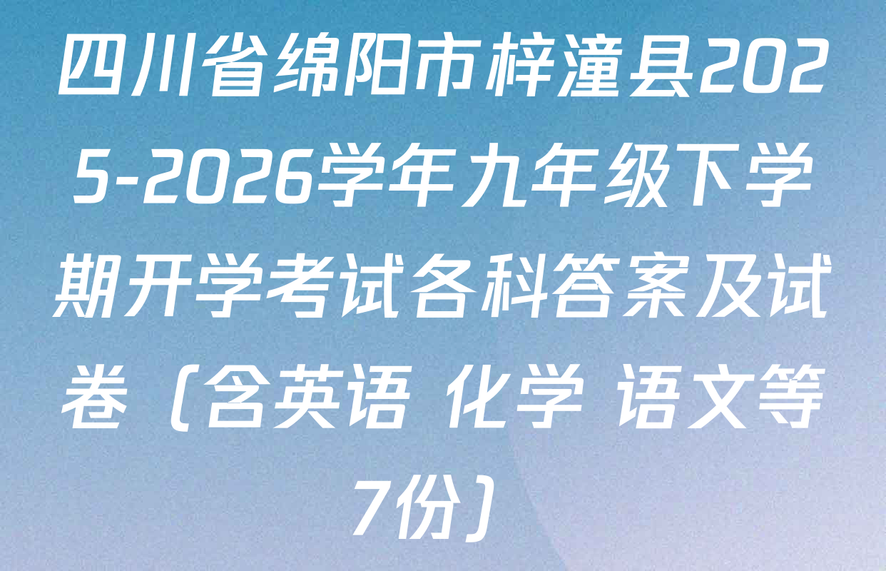 四川省绵阳市梓潼县2025-2026学年九年级下学期开学考试各科答案及试卷（含英语 化学 语文等7份）