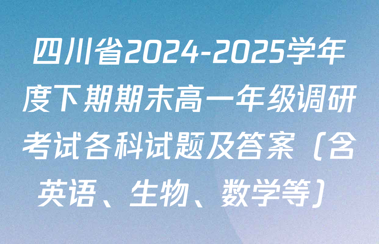 四川省2024-2025学年度下期期末高一年级调研考试各科试题及答案（含英语、生物、数学等）