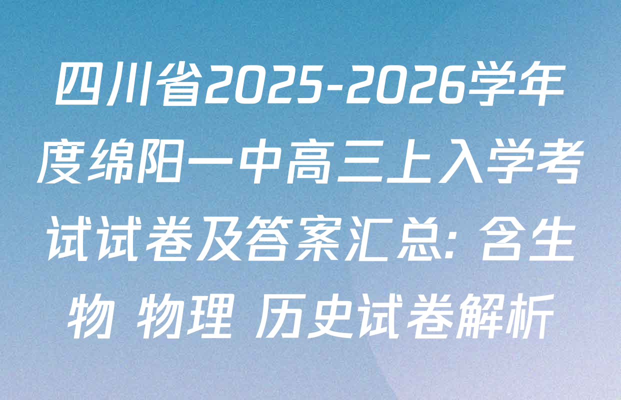 四川省2025-2026学年度绵阳一中高三上入学考试试卷及答案汇总: 含生物 物理 历史试卷解析