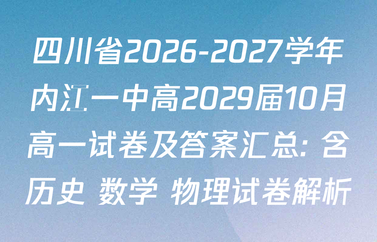 四川省2026-2027学年内江一中高2029届10月高一试卷及答案汇总: 含历史 数学 物理试卷解析