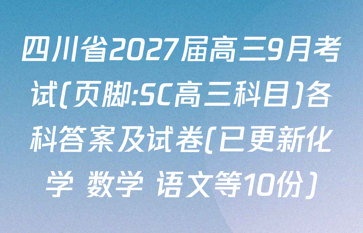 四川省2027届高三9月考试(页脚:SC高三科目)各科答案及试卷(已更新化学 数学 语文等10份)