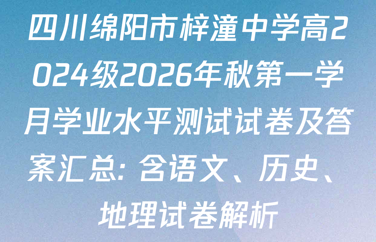 四川绵阳市梓潼中学高2024级2026年秋第一学月学业水平测试试卷及答案汇总: 含语文、历史、地理试卷解析