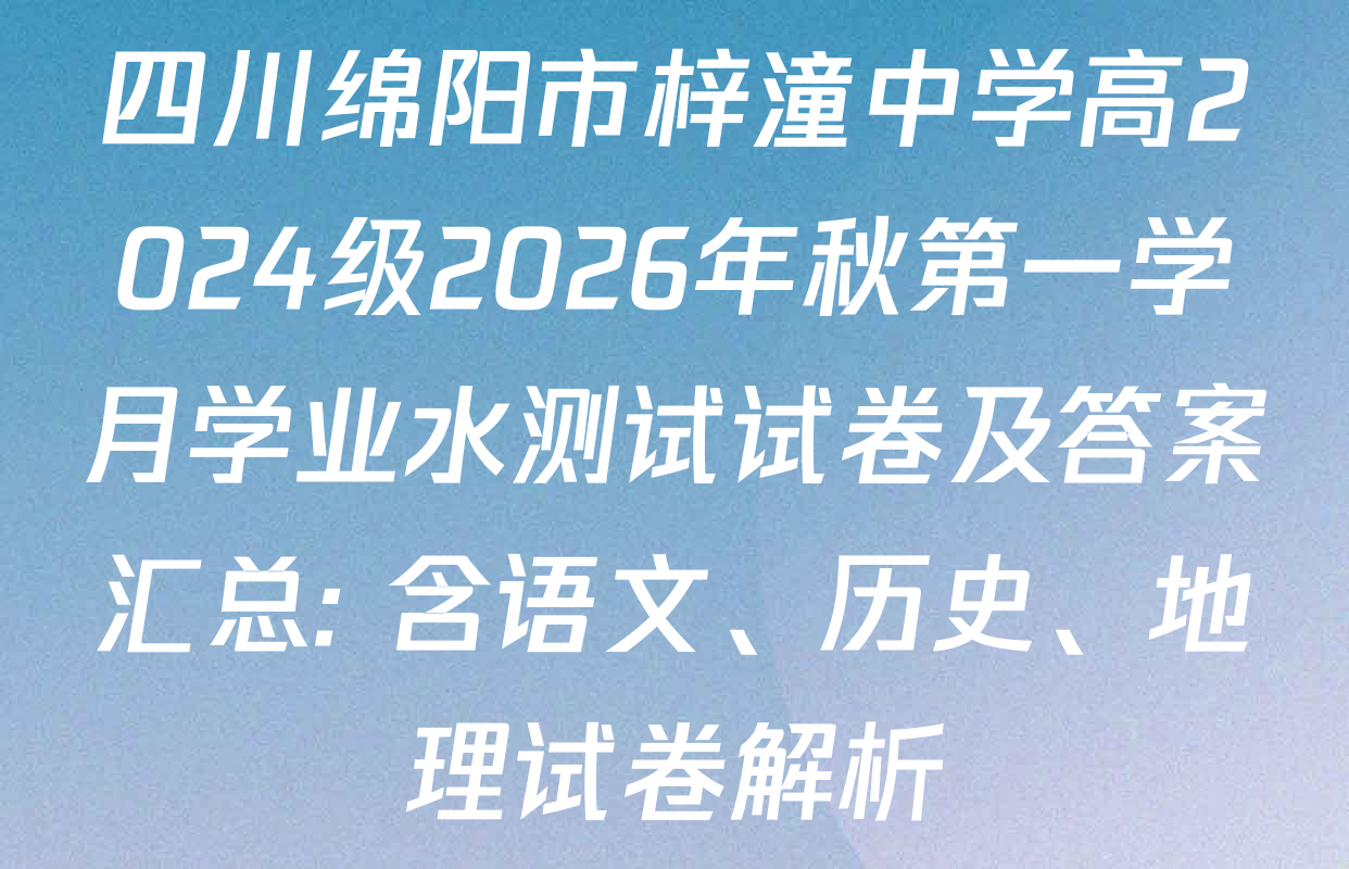 四川绵阳市梓潼中学高2024级2026年秋第一学月学业水测试试卷及答案汇总: 含语文、历史、地理试卷解析