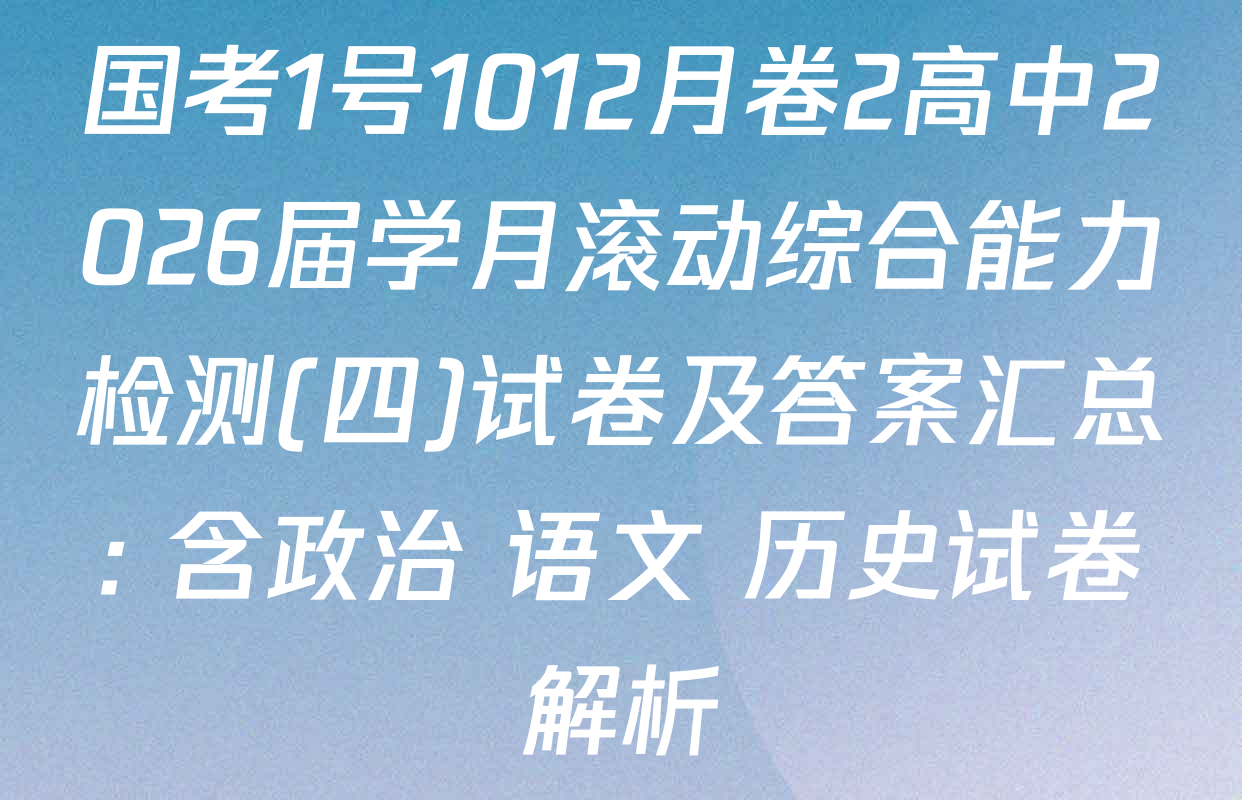 国考1号1012月卷2高中2026届学月滚动综合能力检测(四)试卷及答案汇总: 含政治 语文 历史试卷解析