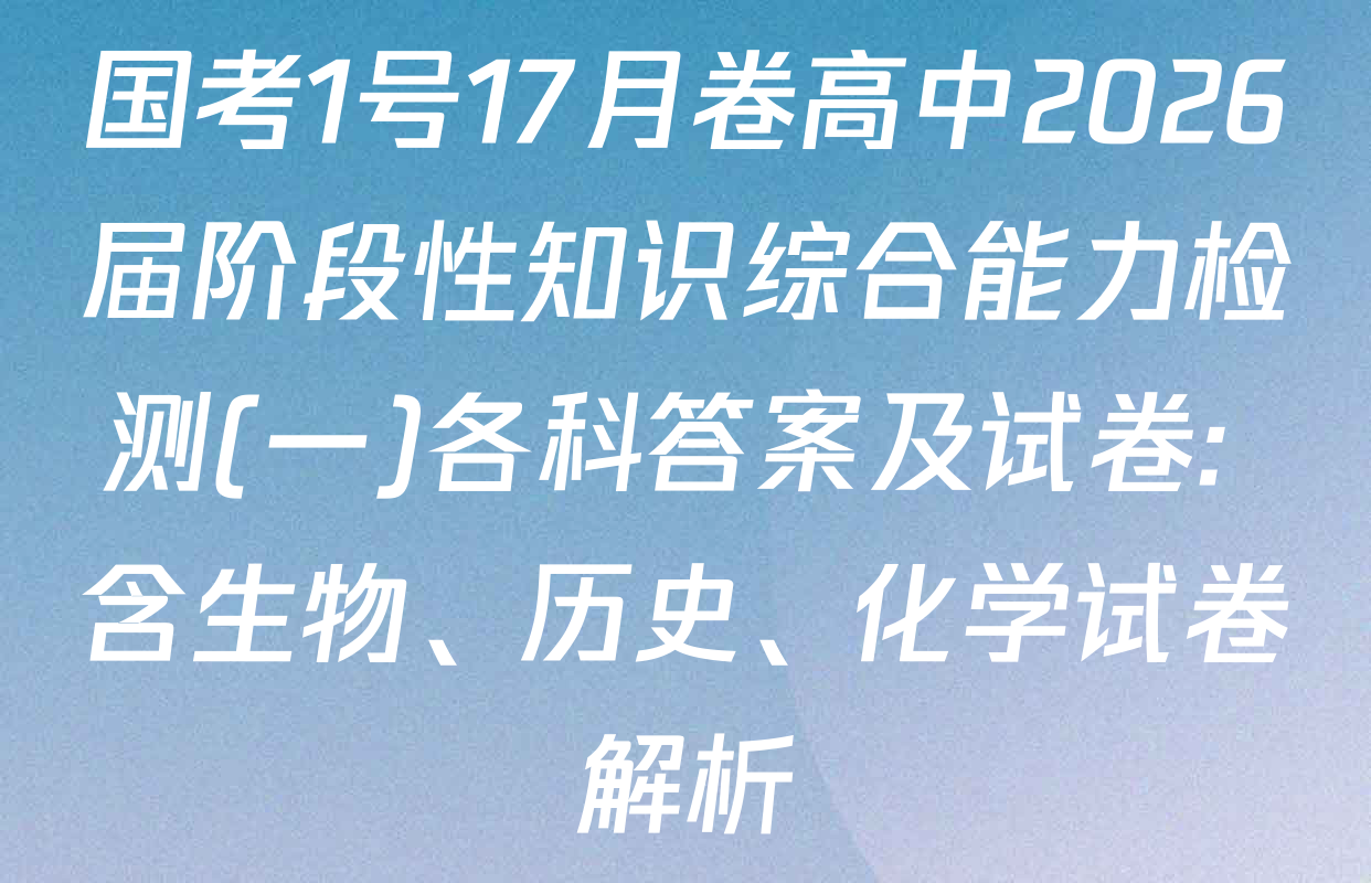 国考1号17月卷高中2026届阶段性知识综合能力检测(一)各科答案及试卷: 含生物、历史、化学试卷解析