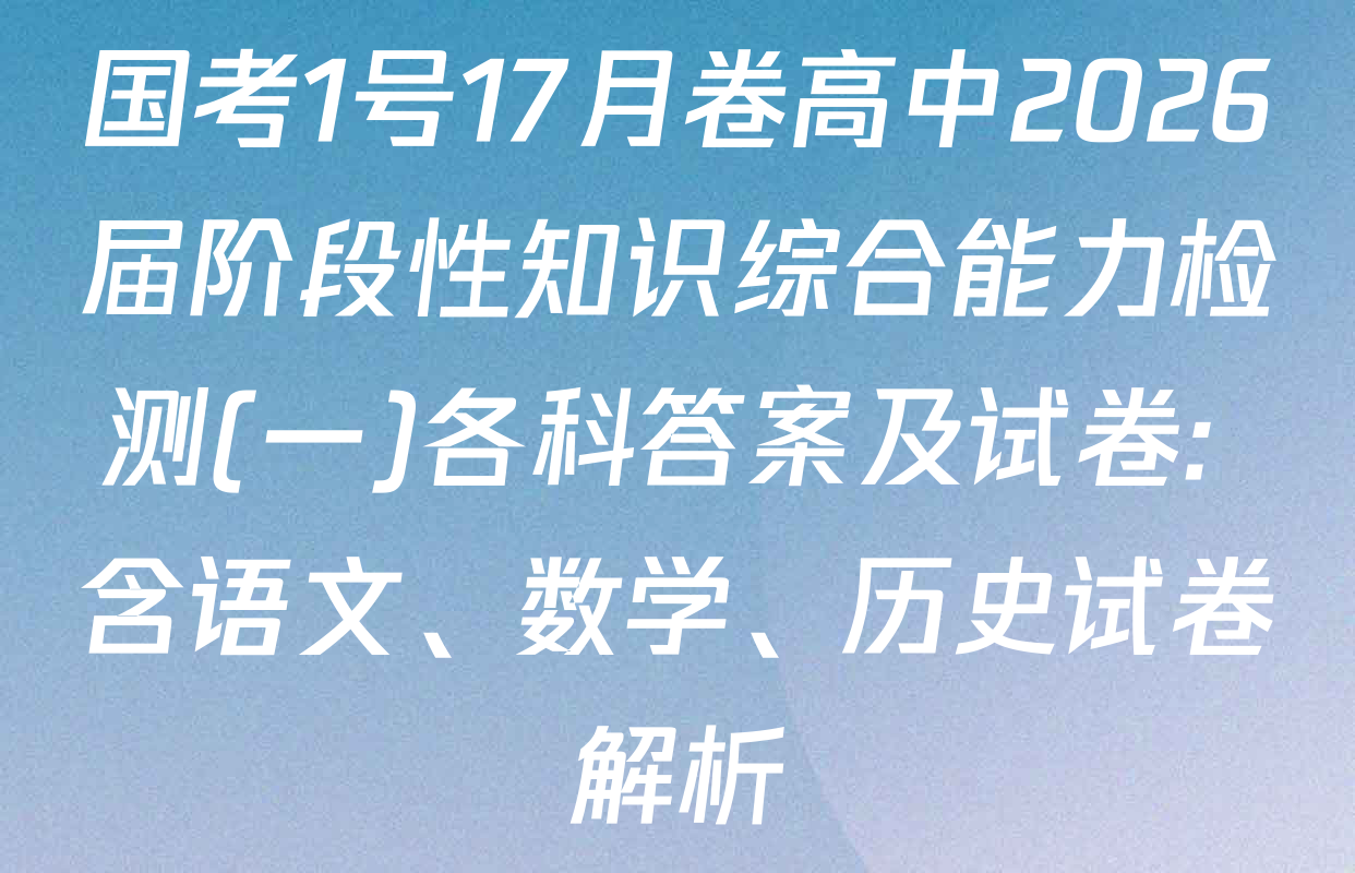 国考1号17月卷高中2026届阶段性知识综合能力检测(一)各科答案及试卷: 含语文、数学、历史试卷解析
