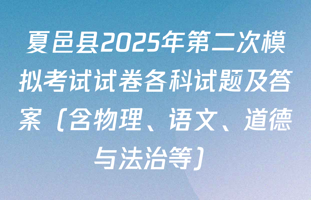 夏邑县2025年第二次模拟考试试卷各科试题及答案（含物理、语文、道德与法治等）