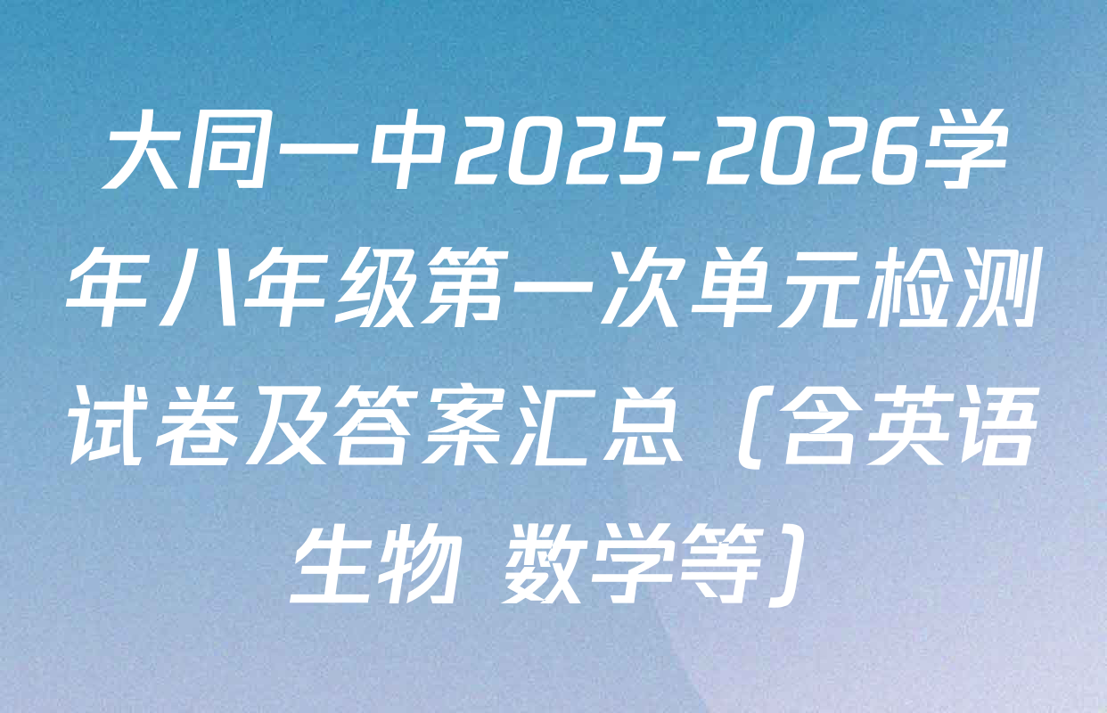 大同一中2025-2026学年八年级第一次单元检测试卷及答案汇总（含英语 生物 数学等）
