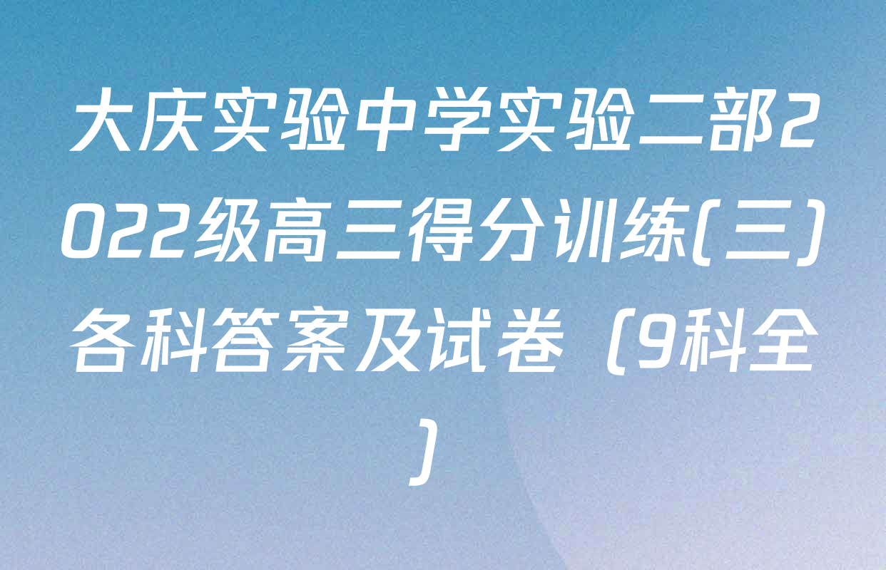 大庆实验中学实验二部2022级高三得分训练(三)各科答案及试卷（9科全）
