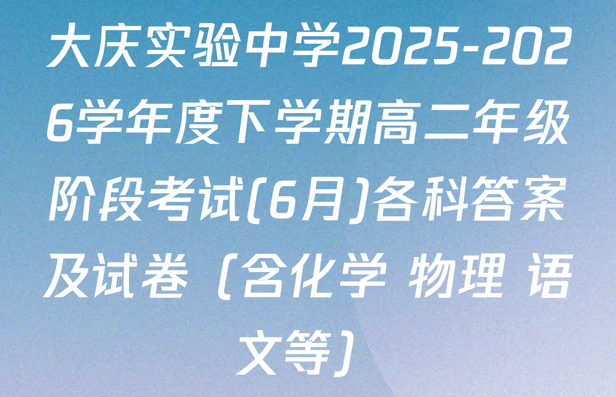 大庆实验中学2025-2026学年度下学期高二年级阶段考试(6月)各科答案及试卷（含化学 物理 语文等）