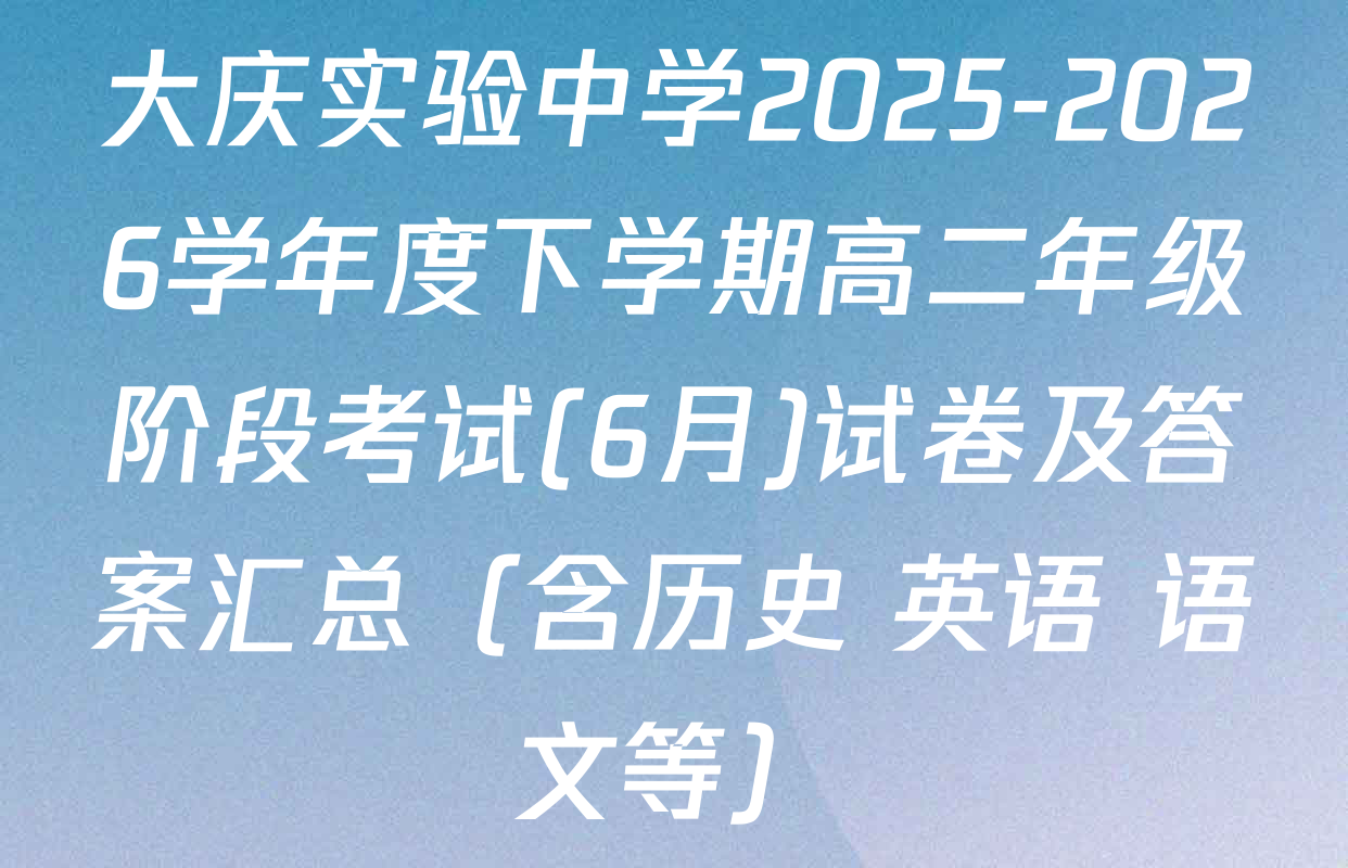 大庆实验中学2025-2026学年度下学期高二年级阶段考试(6月)试卷及答案汇总（含历史 英语 语文等）
