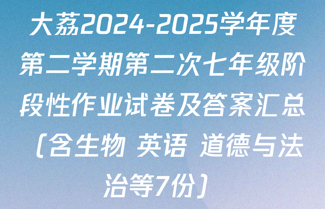 大荔2024-2025学年度第二学期第二次七年级阶段性作业试卷及答案汇总（含生物 英语 道德与法治等7份）