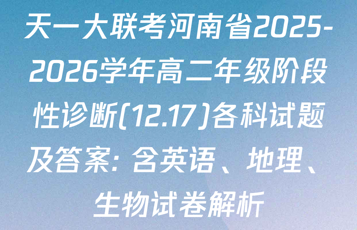 天一大联考河南省2025-2026学年高二年级阶段性诊断(12.17)各科试题及答案: 含英语、地理、生物试卷解析