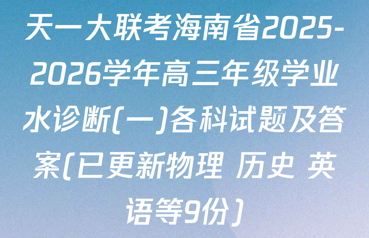 天一大联考海南省2025-2026学年高三年级学业水诊断(一)各科试题及答案(已更新物理 历史 英语等9份)