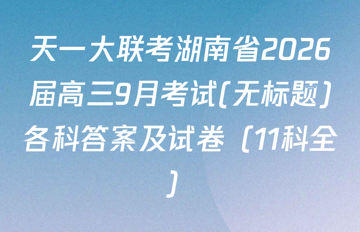 天一大联考湖南省2026届高三9月考试(无标题)各科答案及试卷（11科全）