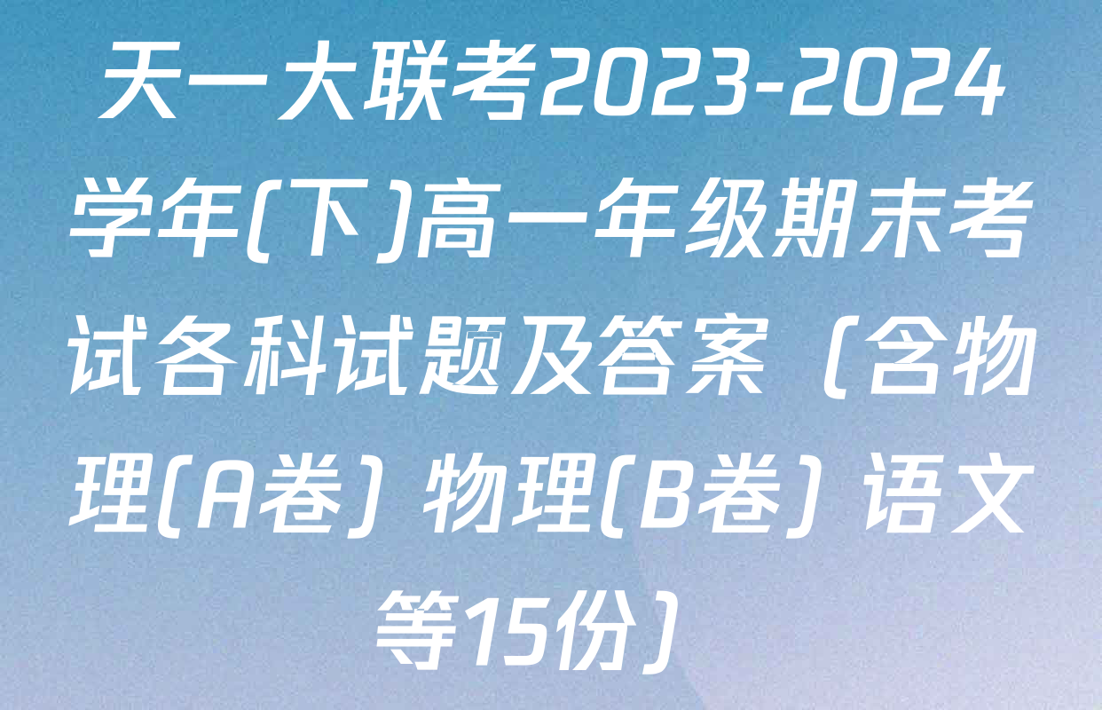 天一大联考2023-2024学年(下)高一年级期末考试各科试题及答案（含物理(A卷) 物理(B卷) 语文等15份）
