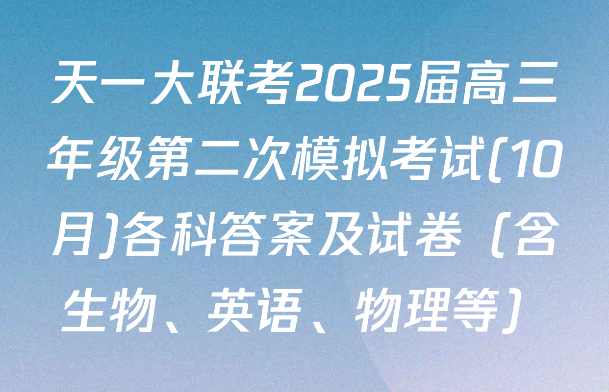 天一大联考2025届高三年级第二次模拟考试(10月)各科答案及试卷（含生物、英语、物理等）