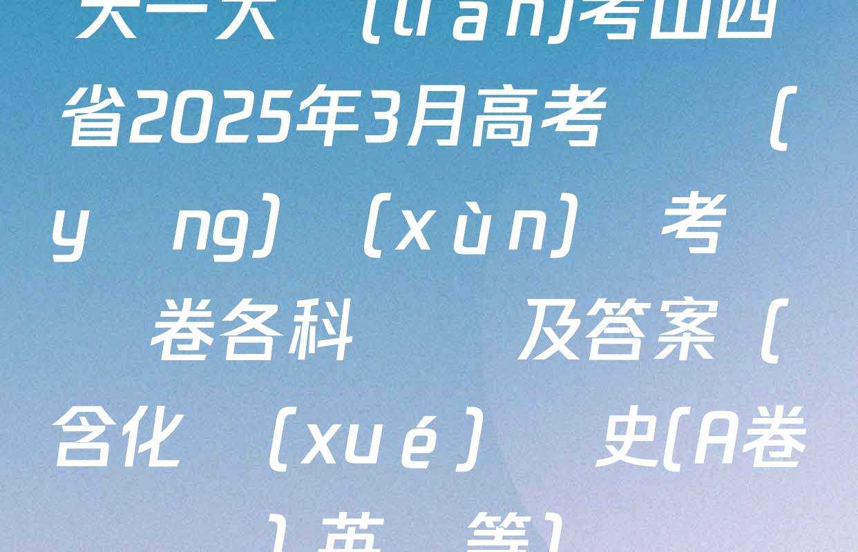 天一大聯(lián)考山西省2025年3月高考適應(yīng)訓(xùn)練考試試卷各科試題及答案（含化學(xué) 歷史(A卷) 英語等）