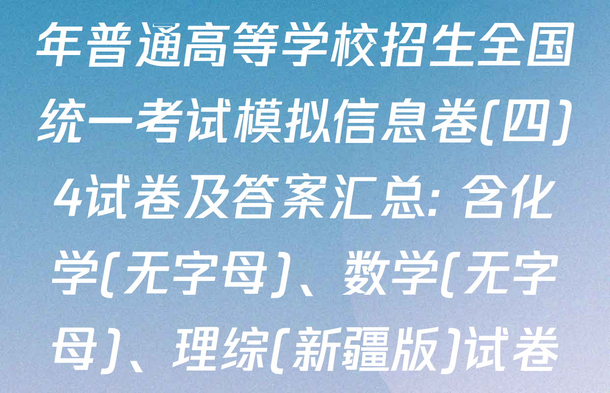 天舟高考衡中同卷2026年普通高等学校招生全国统一考试模拟信息卷(四)4试卷及答案汇总: 含化学(无字母)、数学(无字母)、理综(新疆版)试卷解析