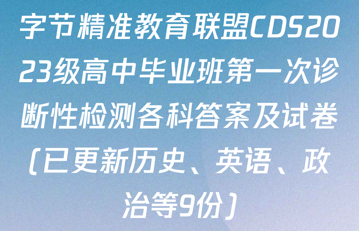 字节精准教育联盟CDS2023级高中毕业班第一次诊断性检测各科答案及试卷(已更新历史、英语、政治等9份)