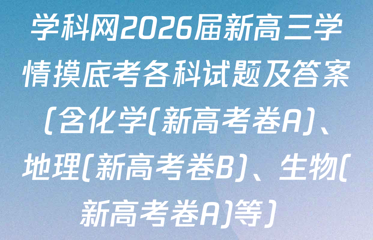 学科网2026届新高三学情摸底考各科试题及答案（含化学(新高考卷A)、地理(新高考卷B)、生物(新高考卷A)等）