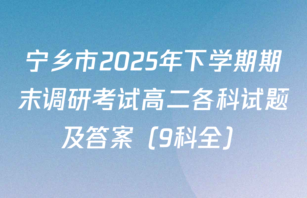 宁乡市2025年下学期期末调研考试高二各科试题及答案（9科全）