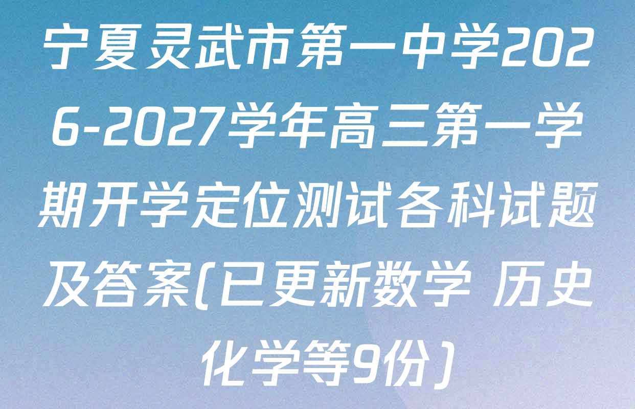 宁夏灵武市第一中学2026-2027学年高三第一学期开学定位测试各科试题及答案(已更新数学 历史 化学等9份)