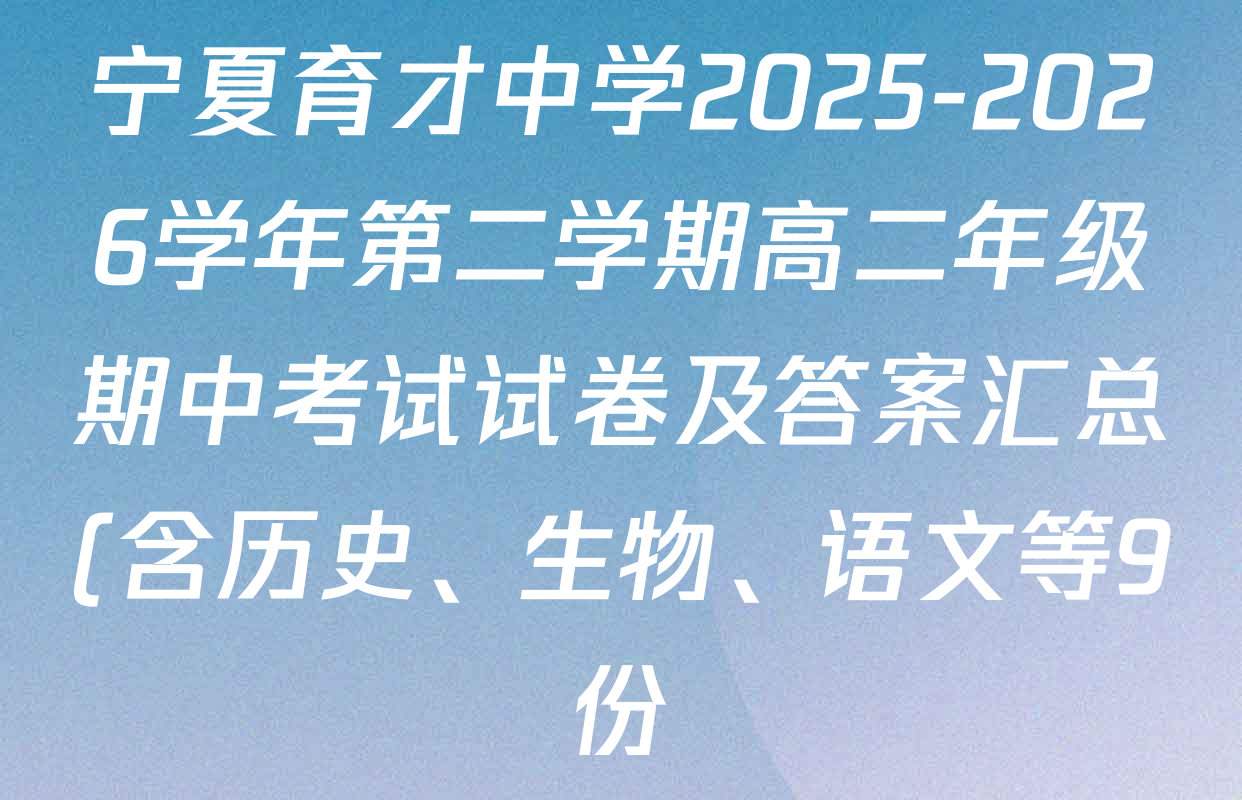 宁夏育才中学2025-2026学年第二学期高二年级期中考试试卷及答案汇总(含历史、生物、语文等9份) 宁夏育才中学2025-2026学年第二学期高二年级期中考试试卷及答案汇总(含历史、生物、语文等9份)