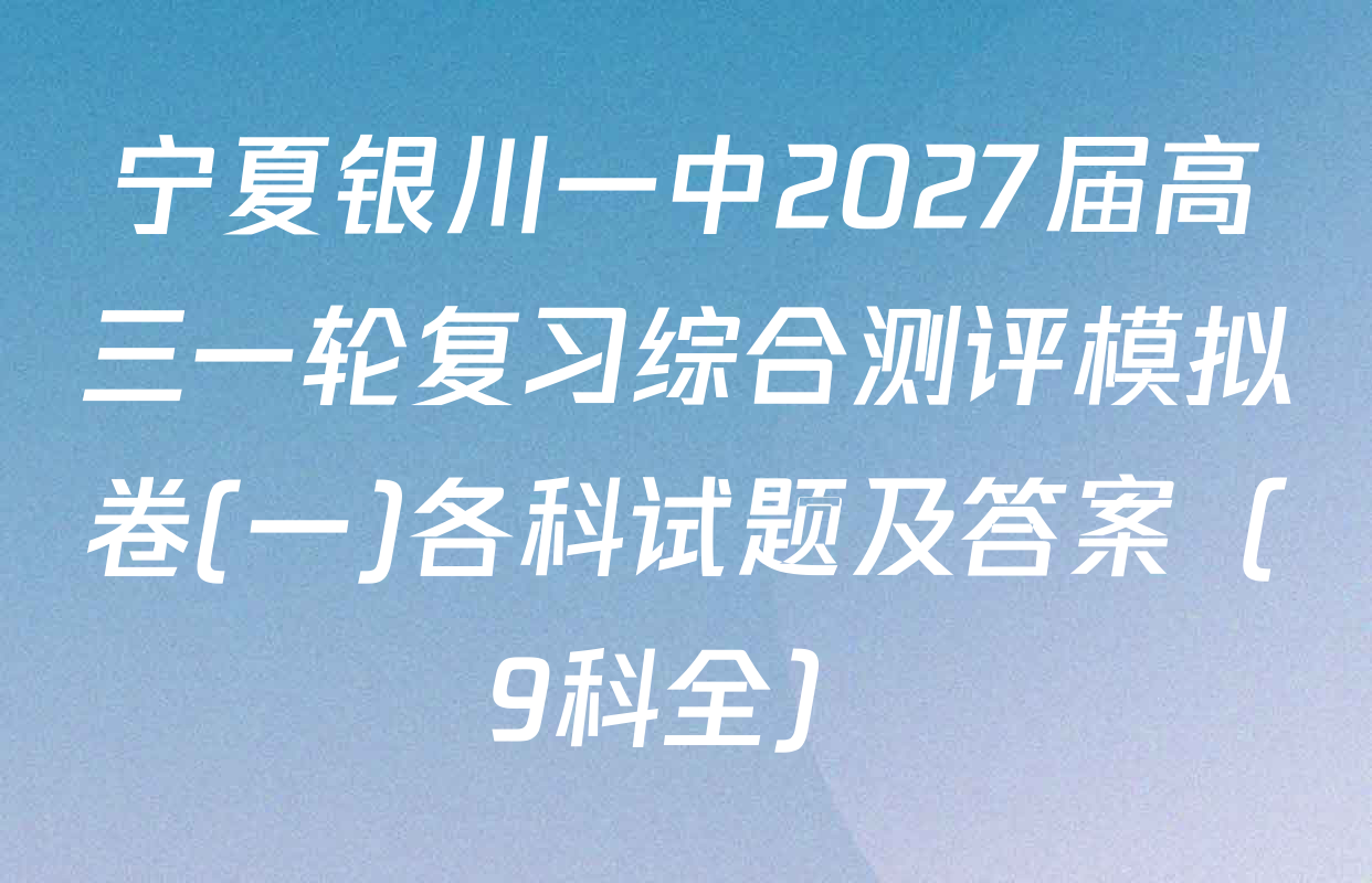 宁夏银川一中2027届高三一轮复习综合测评模拟卷(一)各科试题及答案（9科全）