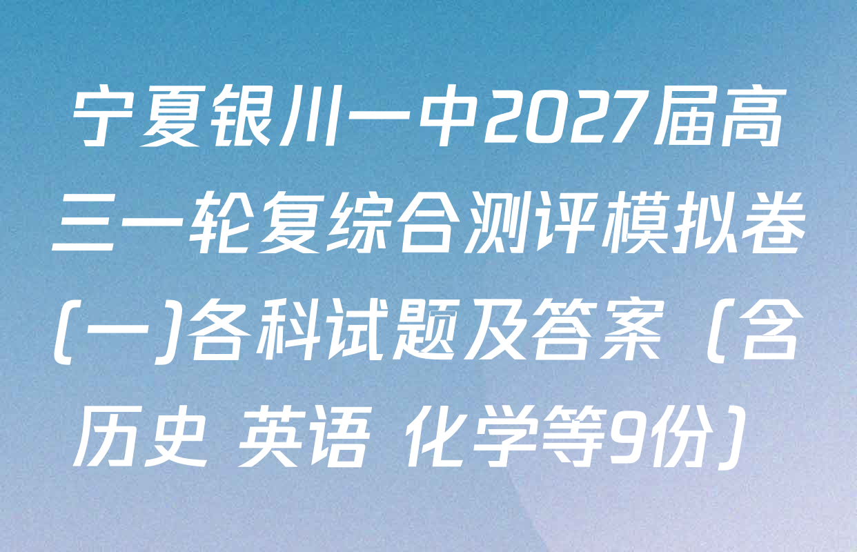 宁夏银川一中2027届高三一轮复综合测评模拟卷(一)各科试题及答案（含历史 英语 化学等9份）