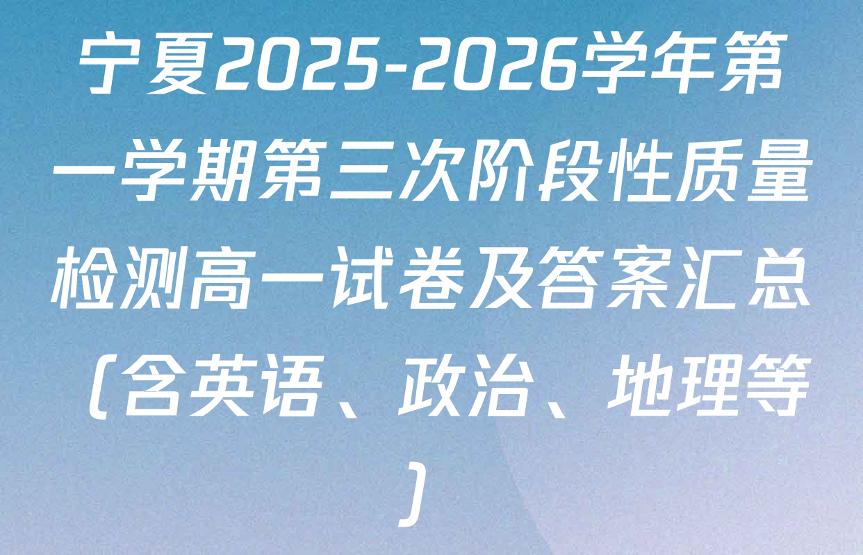 宁夏2025-2026学年第一学期第三次阶段性质量检测高一试卷及答案汇总（含英语、政治、地理等）