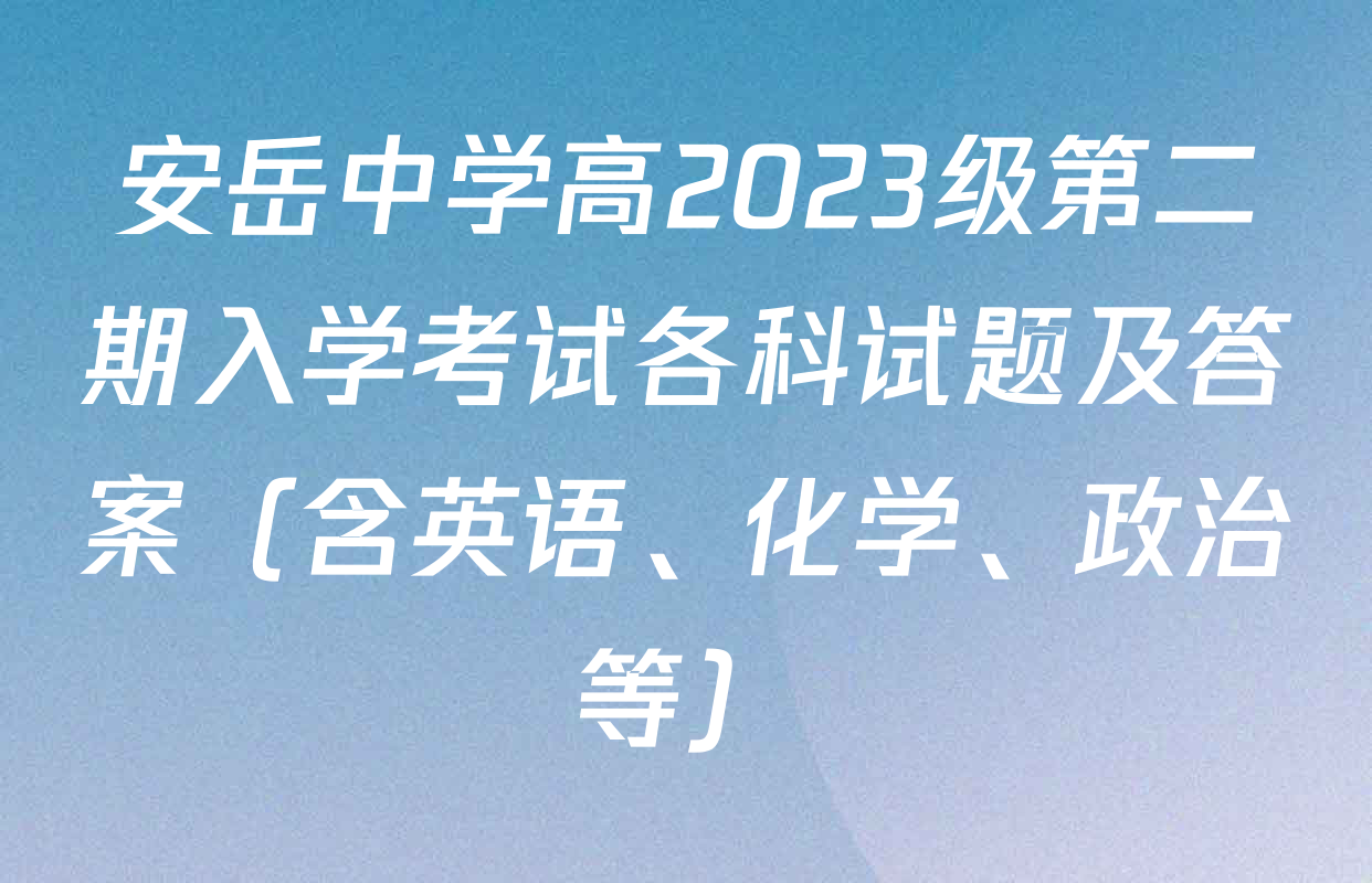 安岳中学高2023级第二期入学考试各科试题及答案（含英语、化学、政治等）