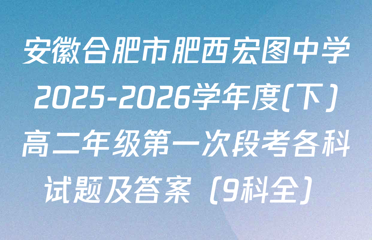 安徽合肥市肥西宏图中学2025-2026学年度(下)高二年级第一次段考各科试题及答案（9科全）