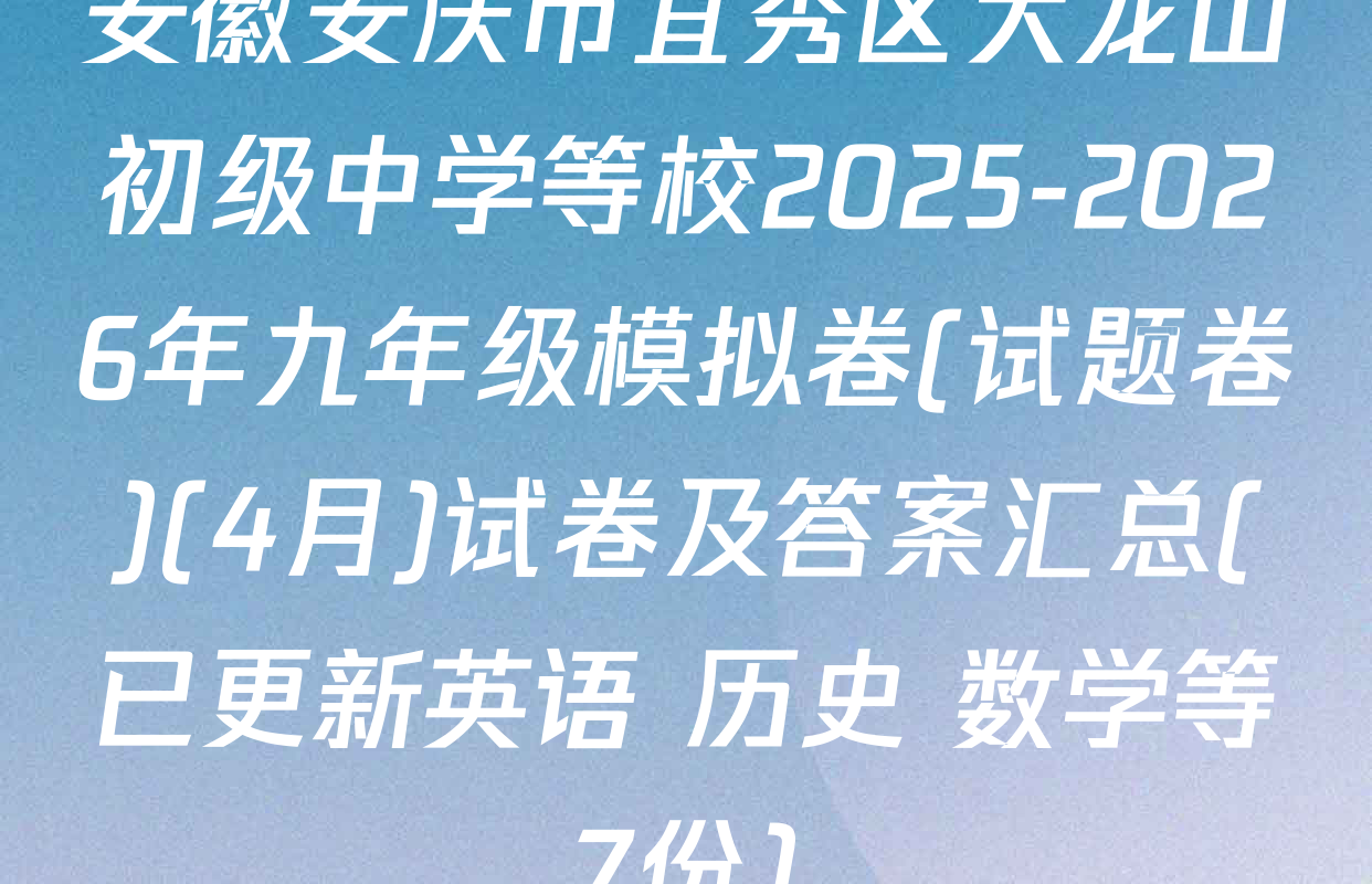 安徽安庆市宜秀区大龙山初级中学等校2025-2026年九年级模拟卷(试题卷)(4月)试卷及答案汇总(已更新英语 历史 数学等7份)