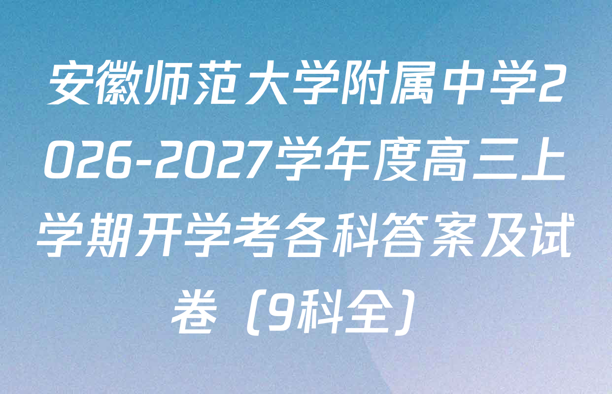 安徽师范大学附属中学2026-2027学年度高三上学期开学考各科答案及试卷（9科全）