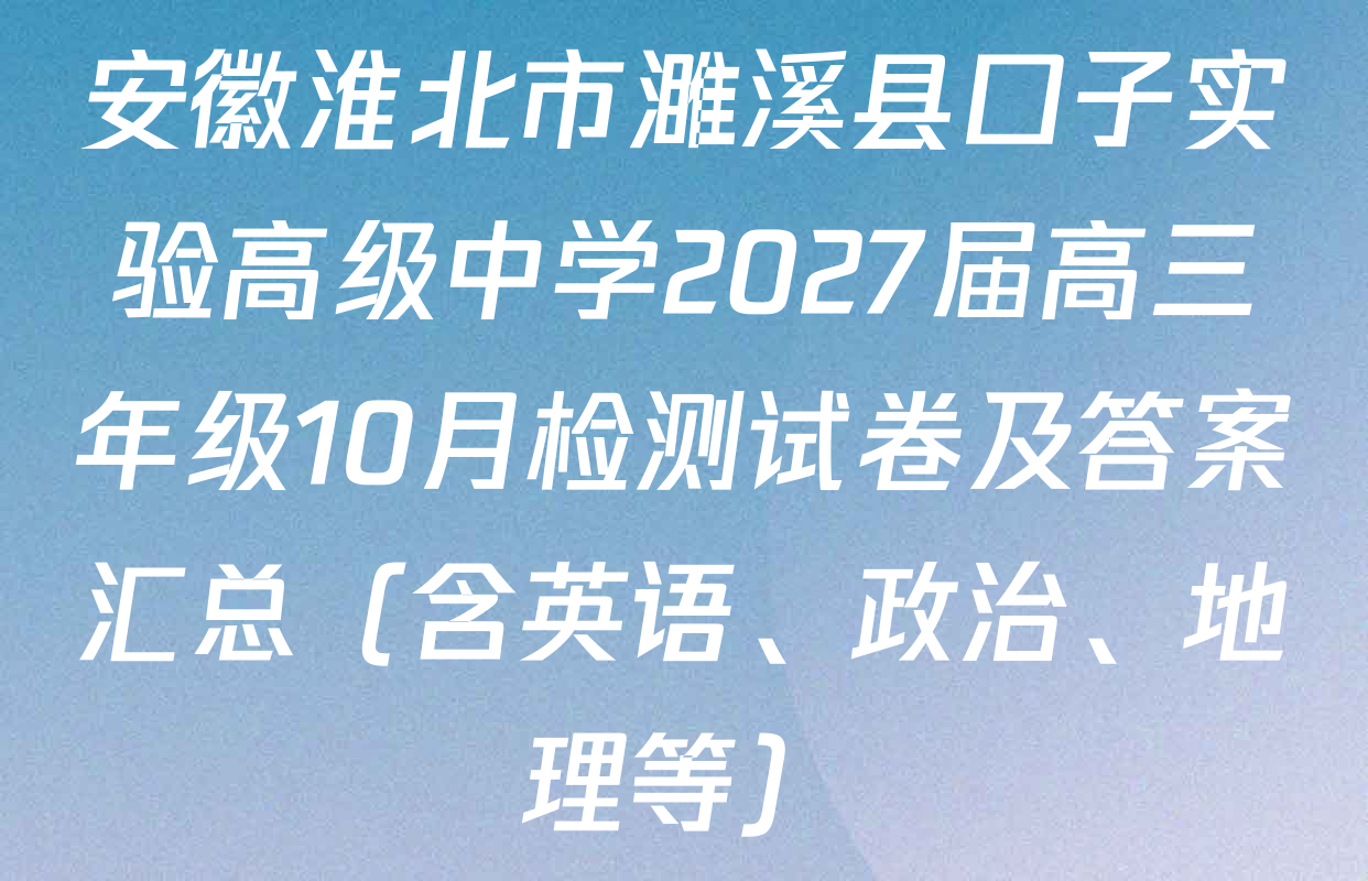 安徽淮北市濉溪县口子实验高级中学2027届高三年级10月检测试卷及答案汇总（含英语、政治、地理等）