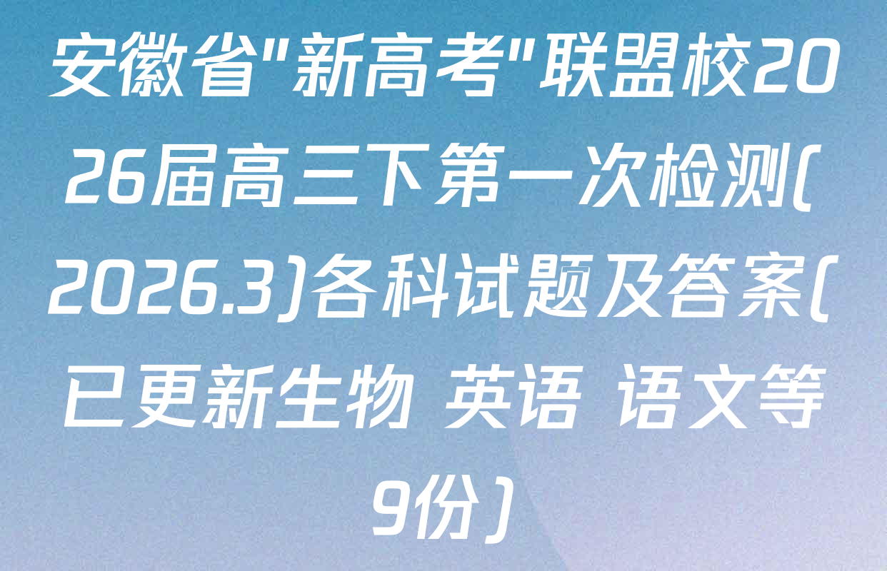 安徽省"新高考"联盟校2026届高三下第一次检测(2026.3)各科试题及答案(已更新生物 英语 语文等9份)