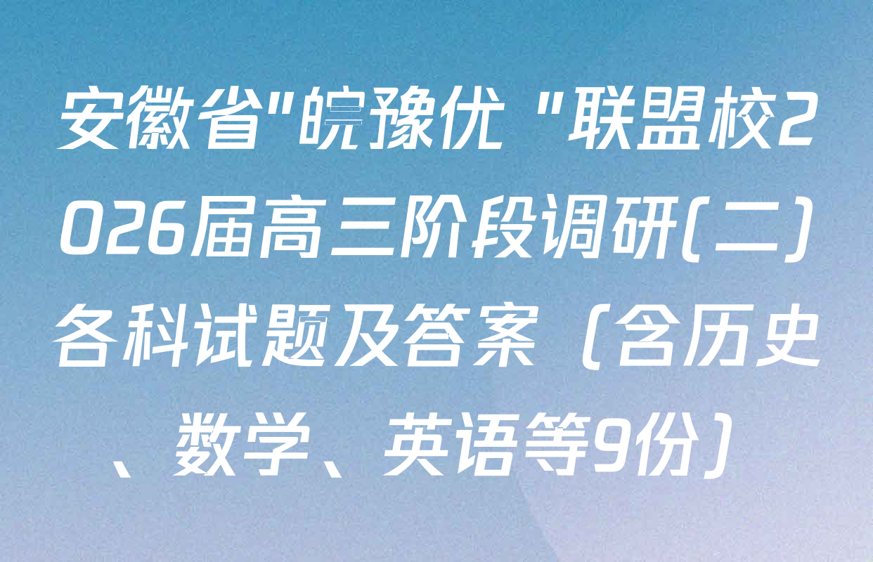 安徽省"皖豫优+"联盟校2026届高三阶段调研(二)各科试题及答案（含历史、数学、英语等9份）