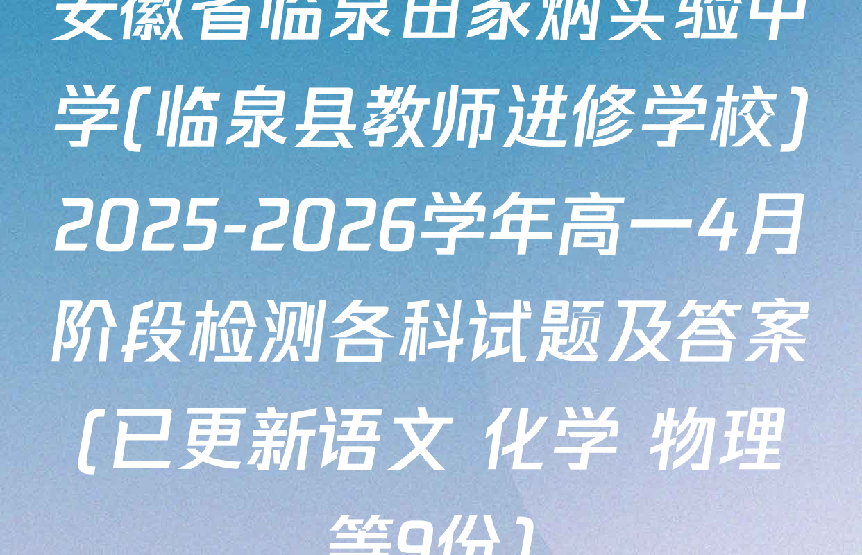 安徽省临泉田家炳实验中学(临泉县教师进修学校)2025-2026学年高一4月阶段检测各科试题及答案(已更新语文 化学 物理等9份)