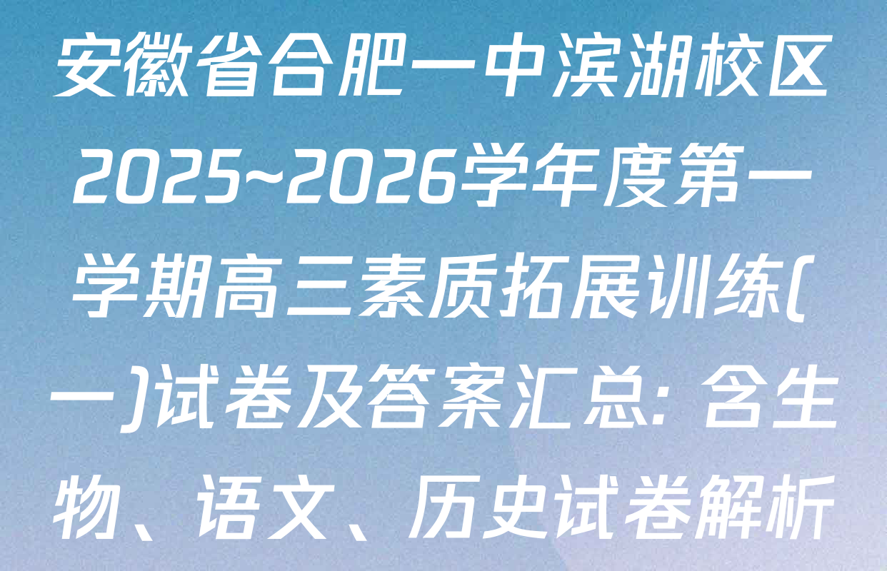 安徽省合肥一中滨湖校区2025~2026学年度第一学期高三素质拓展训练(一)试卷及答案汇总: 含生物、语文、历史试卷解析