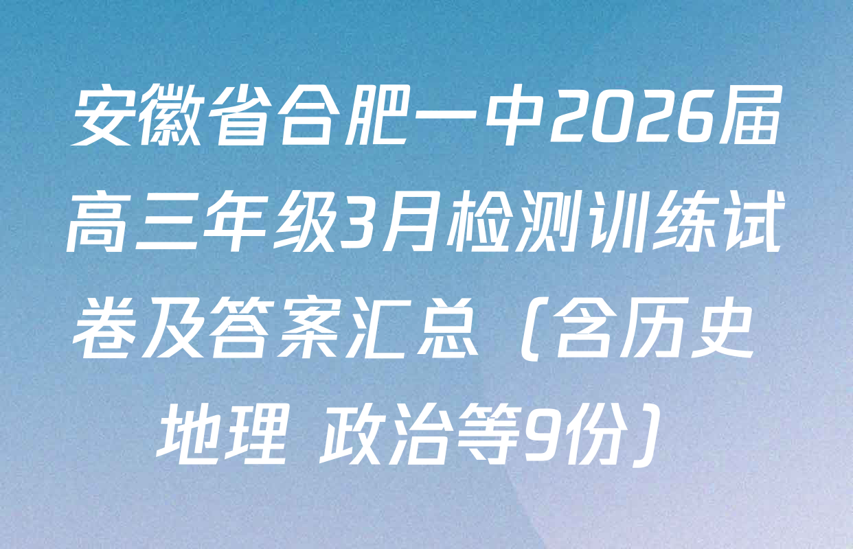 安徽省合肥一中2026届高三年级3月检测训练试卷及答案汇总（含历史 地理 政治等9份）
