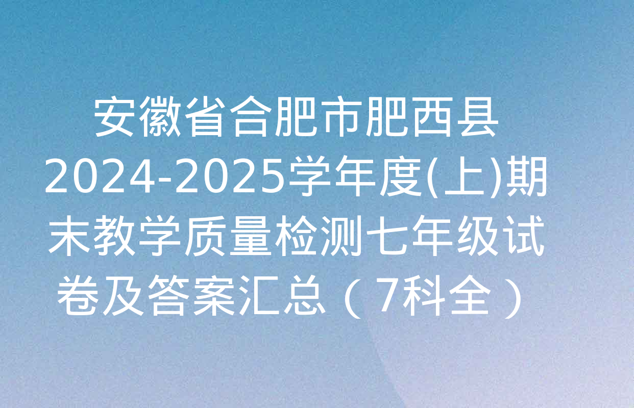 安徽省合肥市肥西县2024-2025学年度(上)期末教学质量检测七年级试卷及答案汇总（7科全）