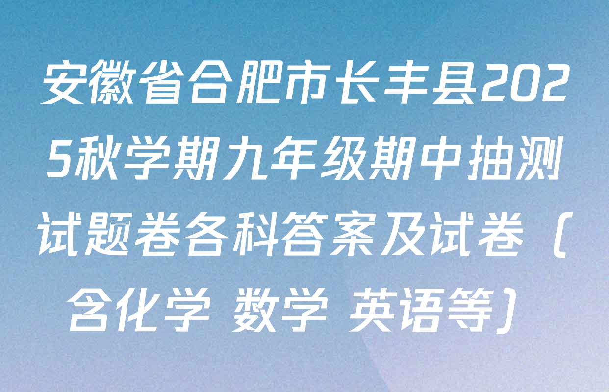安徽省合肥市长丰县2025秋学期九年级期中抽测试题卷各科答案及试卷（含化学 数学 英语等）