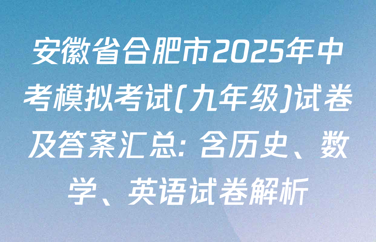 安徽省合肥市2025年中考模拟考试(九年级)试卷及答案汇总: 含历史、数学、英语试卷解析